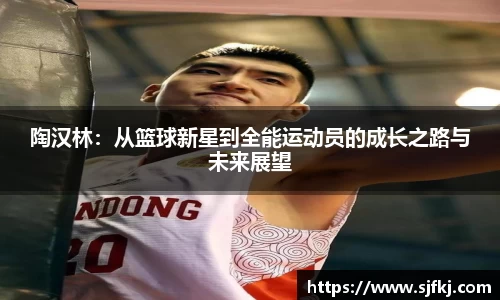 陶汉林：从篮球新星到全能运动员的成长之路与未来展望